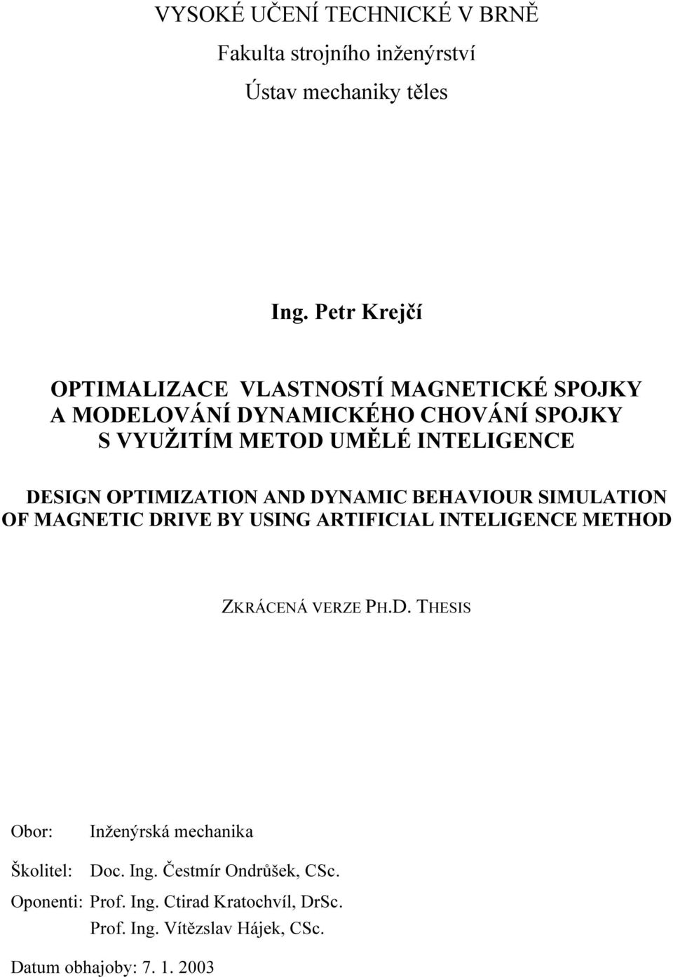 DESIGN OPTIMIZATION AND DYNAMIC BEHAVIOUR SIMULATION OF MAGNETIC DRIVE BY USING ARTIFICIAL INTELIGENCE METHOD ZKRÁCENÁ VERZE PH.D. THESIS Obor: Inženýrská mechanika Školitel: Doc.