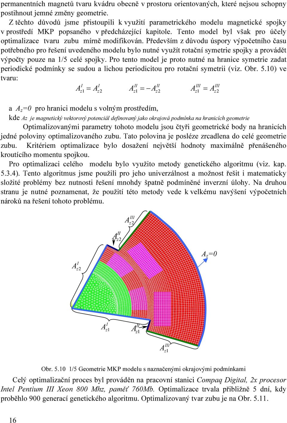 Tento model byl však pro účely optimalizace tvaru zubu mírně modifikován.