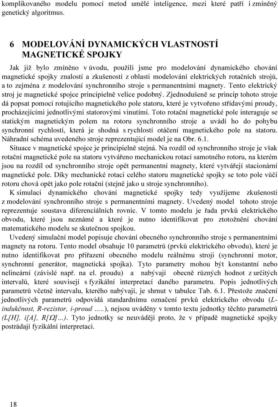 elektrických rotačních strojů, a to zejména z modelování synchronního stroje s permanentními magnety. Tento elektrický stroj je magnetické spojce principielně velice podobný.