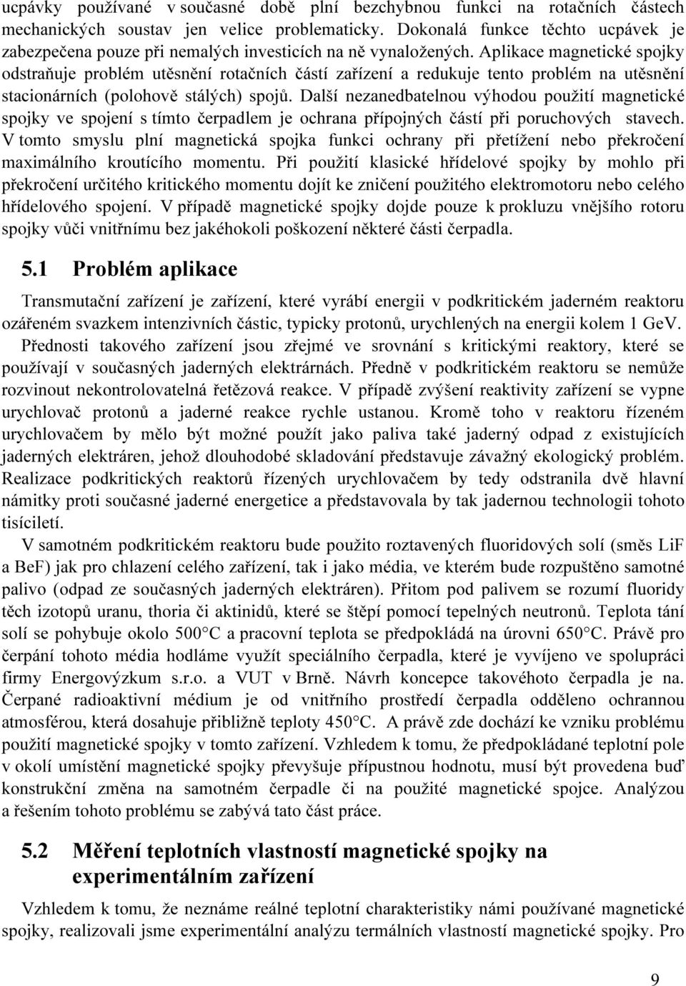 Aplikace magnetické spojky odstraňuje problém utěsnění rotačních částí zařízení a redukuje tento problém na utěsnění stacionárních (polohově stálých) spojů.