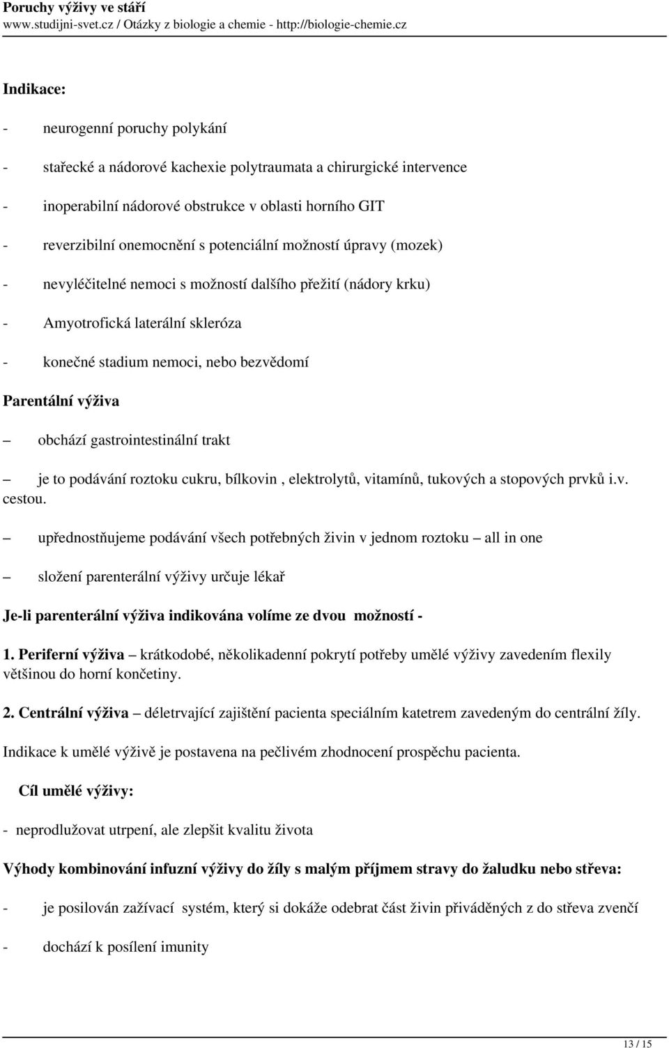 obchází gastrointestinální trakt je to podávání roztoku cukru, bílkovin, elektrolytů, vitamínů, tukových a stopových prvků i.v. cestou.