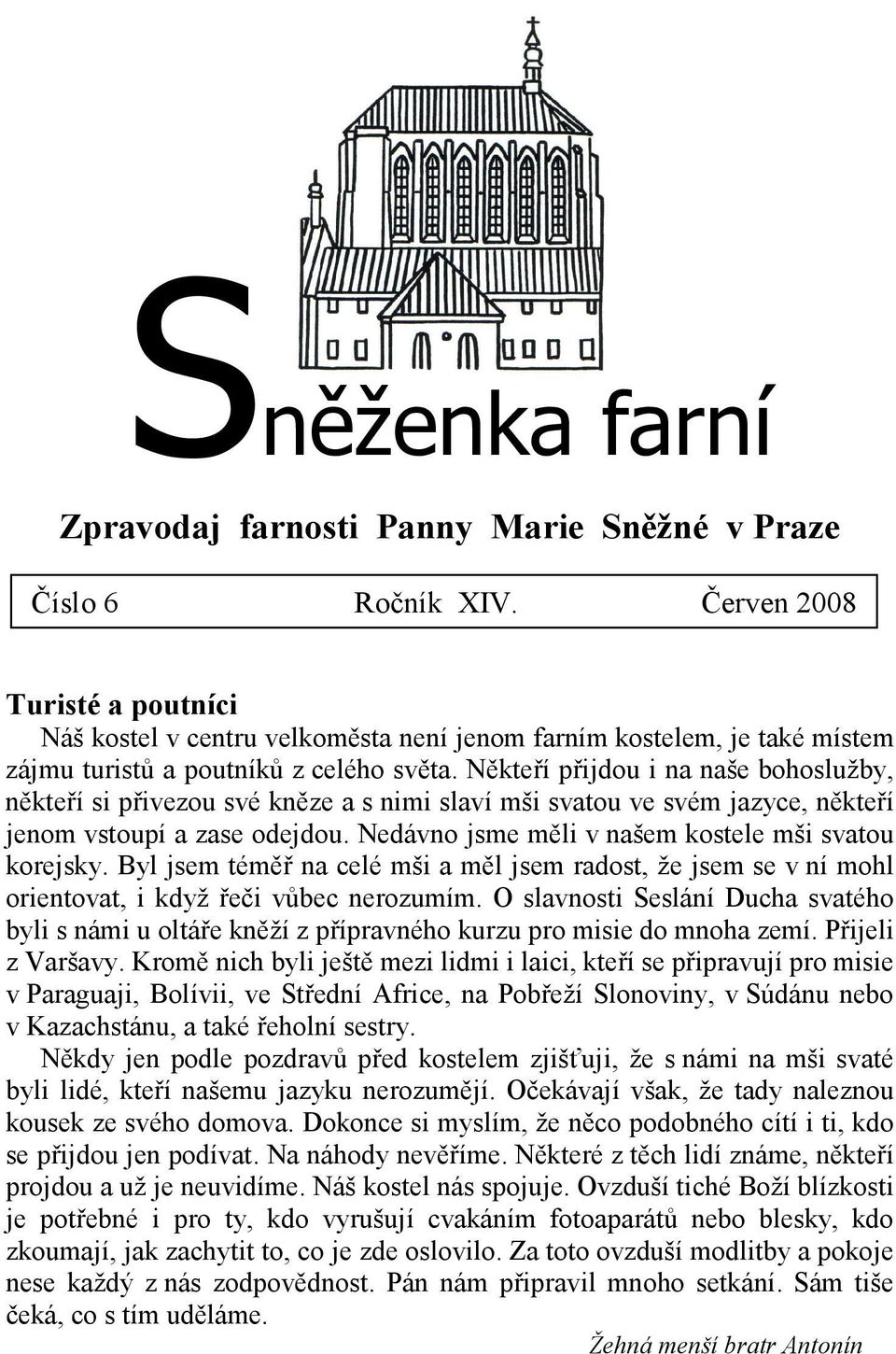 Někteří přijdou i na naše bohoslužby, někteří si přivezou své kněze a s nimi slaví mši svatou ve svém jazyce, někteří jenom vstoupí a zase odejdou.