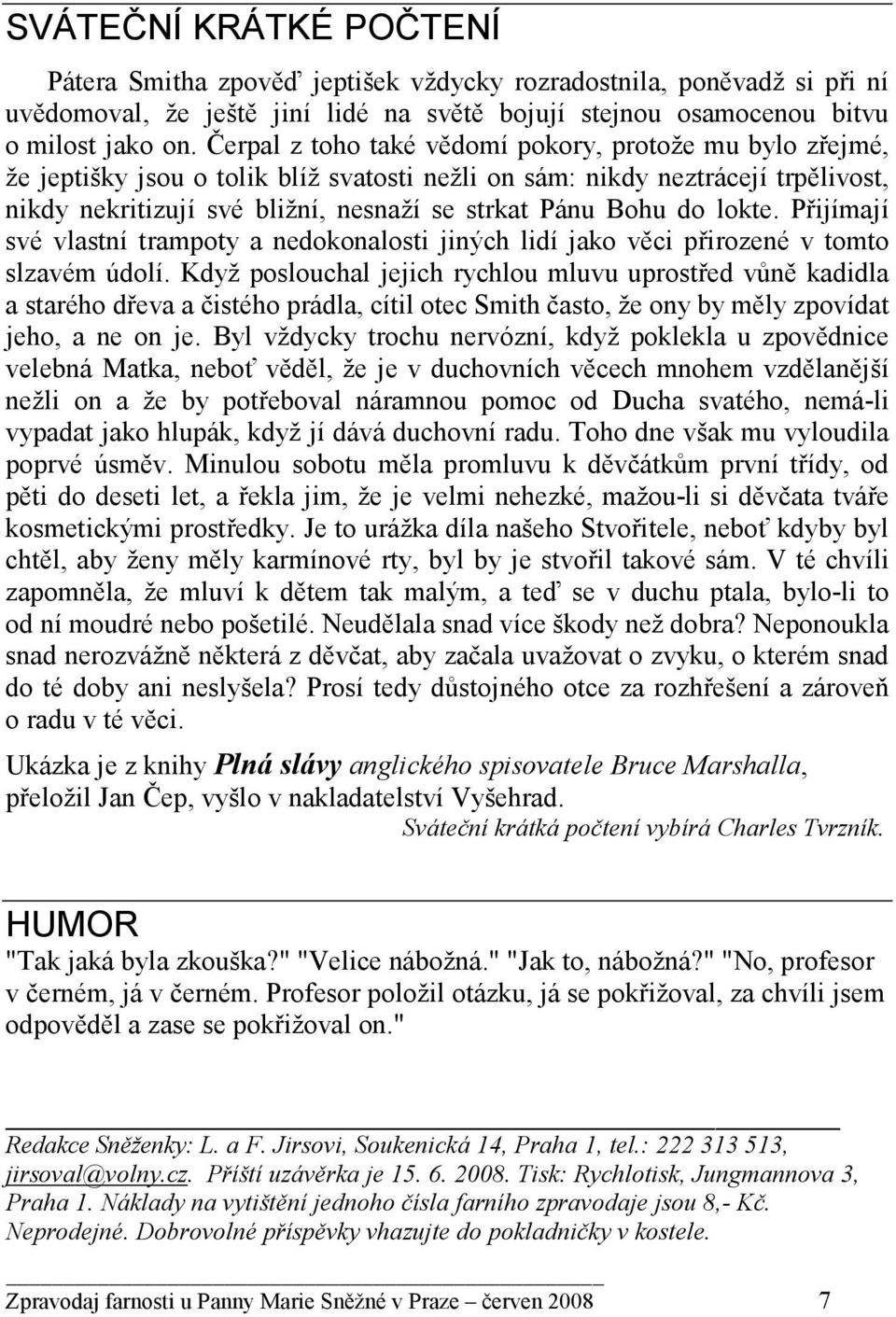 do lokte. Přijímají své vlastní trampoty a nedokonalosti jiných lidí jako věci přirozené v tomto slzavém údolí.