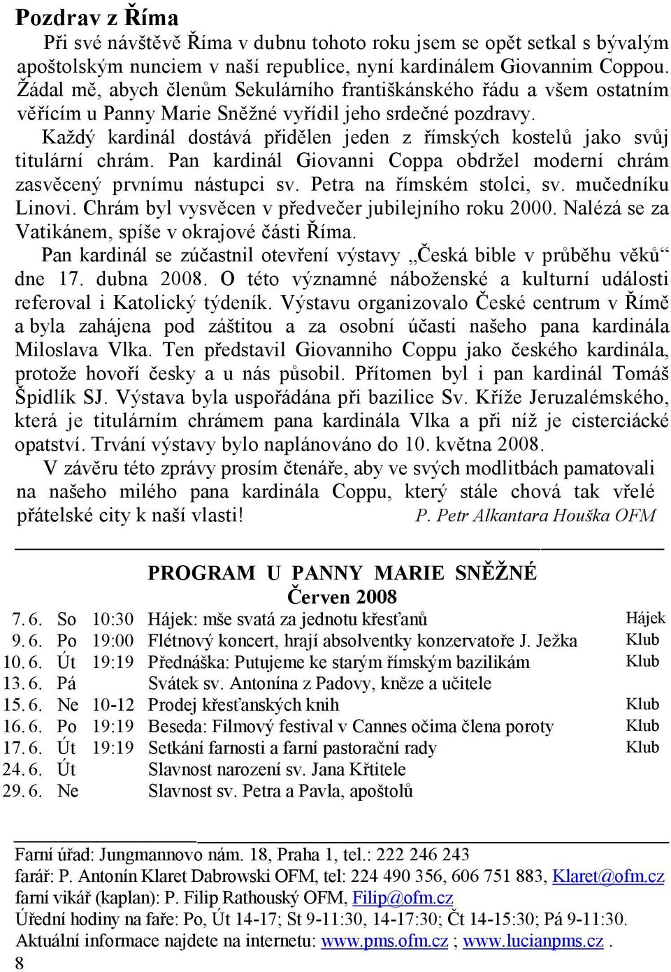 Každý kardinál dostává přidělen jeden z římských kostelů jako svůj titulární chrám. Pan kardinál Giovanni Coppa obdržel moderní chrám zasvěcený prvnímu nástupci sv. Petra na římském stolci, sv.