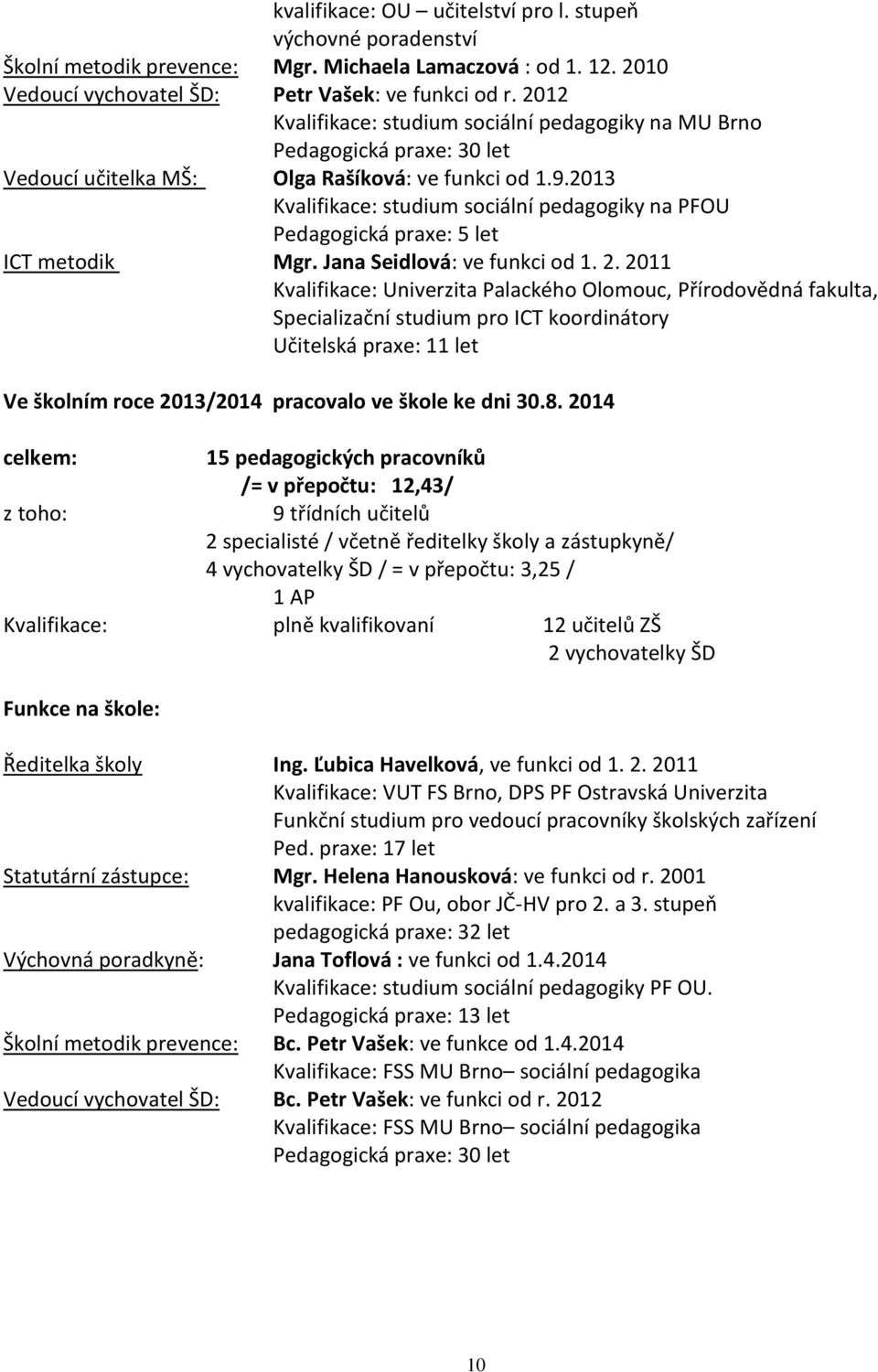 2013 Kvalifikace: studium sociální pedagogiky na PFOU Pedagogická praxe: 5 let ICT metodik Mgr. Jana Seidlová: ve funkci od 1. 2.