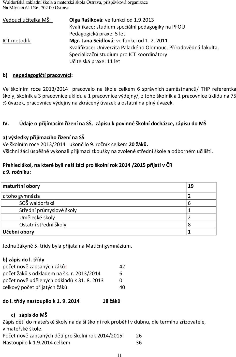 2011 Kvalifikace: Univerzita Palackého Olomouc, Přírodovědná fakulta, Specializační studium pro ICT koordinátory Učitelská praxe: 11 let b) nepedagogičtí pracovníci: Ve školním roce 2013/2014