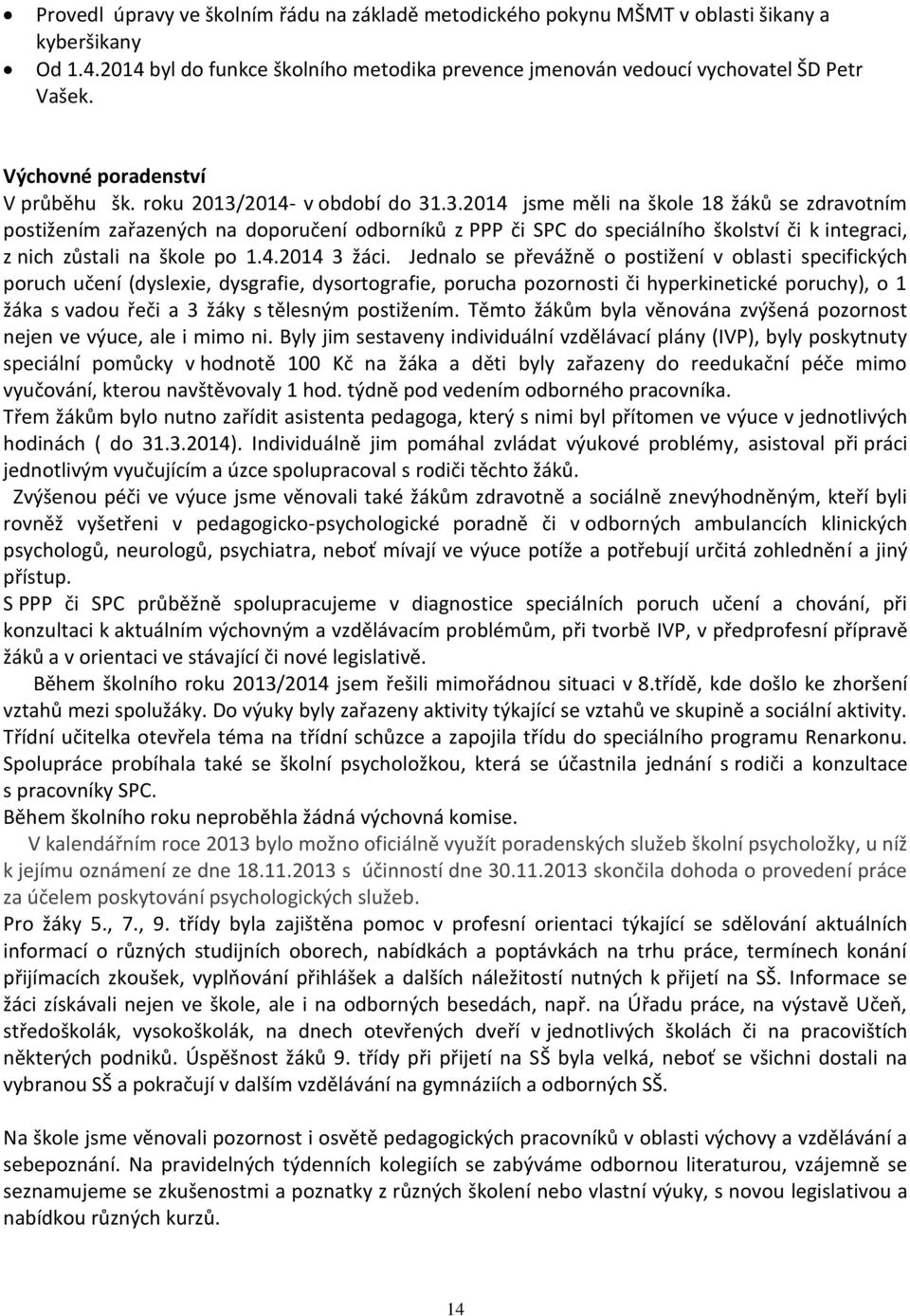 2014- v období do 31.3.2014 jsme měli na škole 18 žáků se zdravotním postižením zařazených na doporučení odborníků z PPP či SPC do speciálního školství či k integraci, z nich zůstali na škole po 1.4.2014 3 žáci.