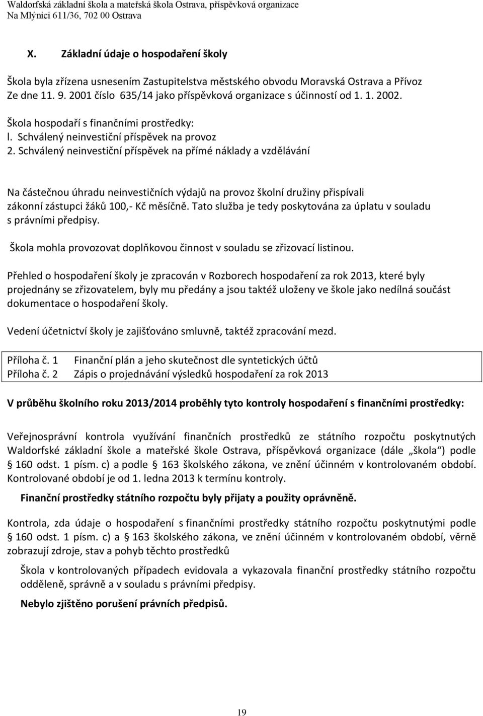 1. 2002. Škola hospodaří s finančními prostředky: l. Schválený neinvestiční příspěvek na provoz 2.