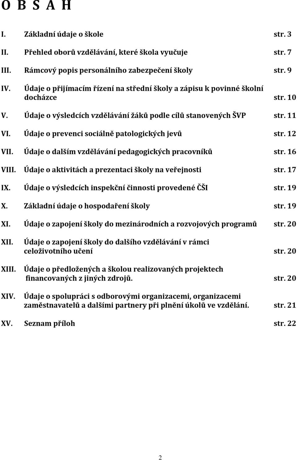 Údaje o prevenci sociálně patologických jevů str. 12 VII. Údaje o dalším vzdělávání pedagogických pracovníků str. 16 VIII. Údaje o aktivitách a prezentaci školy na veřejnosti str. 17 IX.