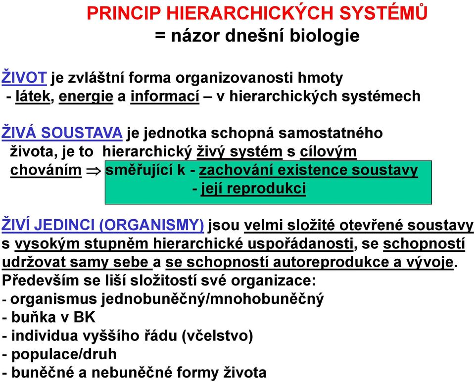 (ORGANISMY) jsou velmi složité otevřené soustavy s vysokým stupněm hierarchické uspořádanosti, se schopností udržovat samy sebe a se schopností autoreprodukce a vývoje.