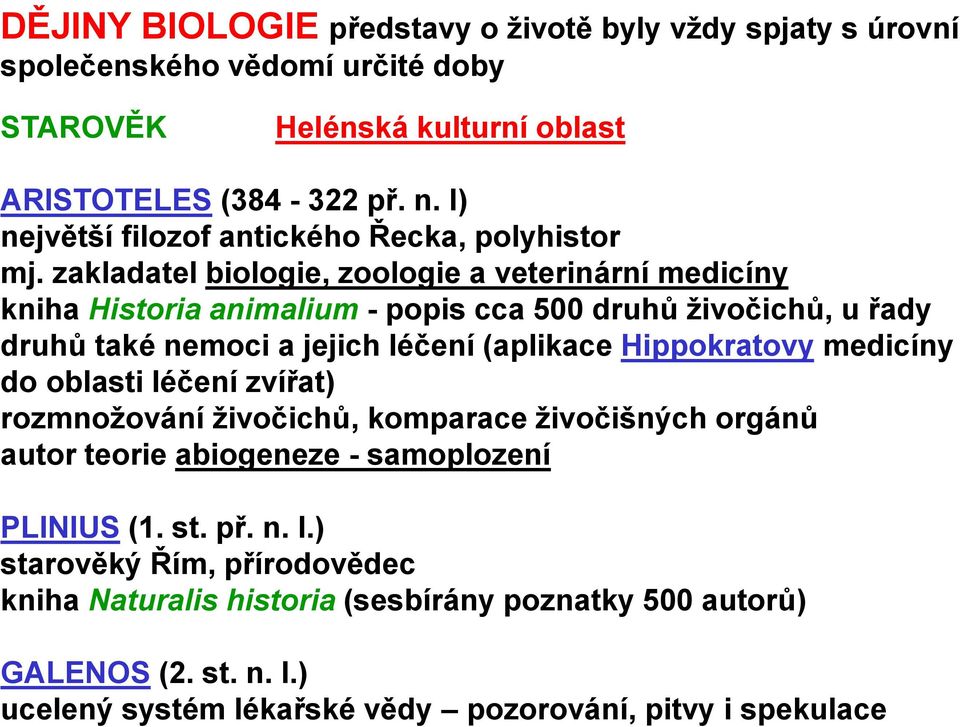 zakladatel biologie, zoologie a veterinární medicíny kniha Historia animalium - popis cca 500 druhů živočichů, u řady druhů také nemoci a jejich léčení (aplikace Hippokratovy