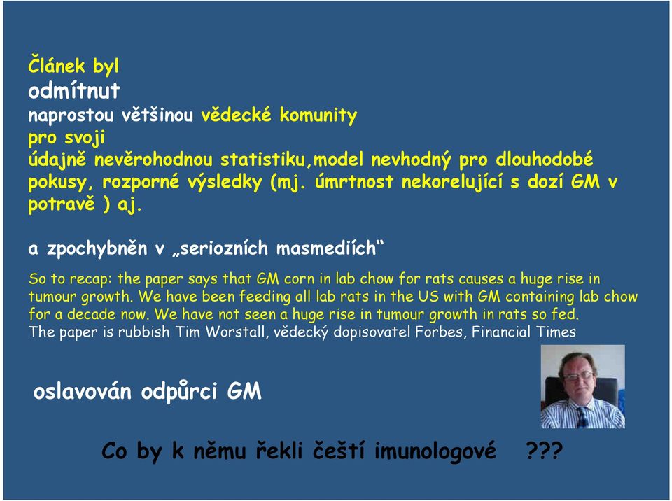 a zpochybněn v seriozních masmediích So to recap: the paper says that GM corn in lab chow for rats causes a huge rise in tumour growth.
