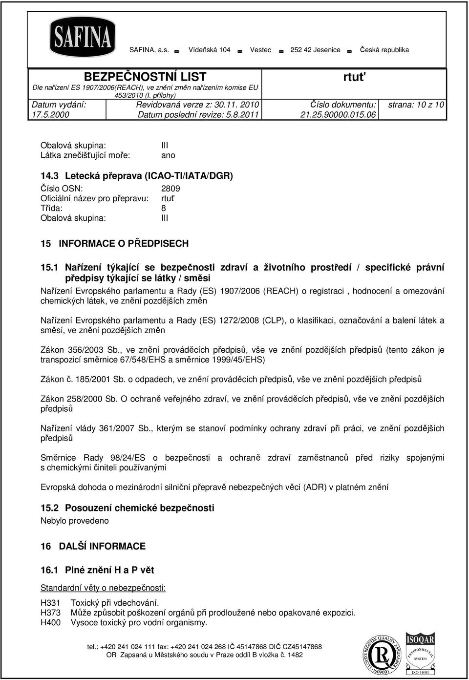 1 Nařízení týkající se bezpečnosti zdraví a životního prostředí / specifické právní předpisy týkající se látky / směsi Nařízení Evropského parlamentu a Rady (ES) 1907/2006 (REACH) o registraci,