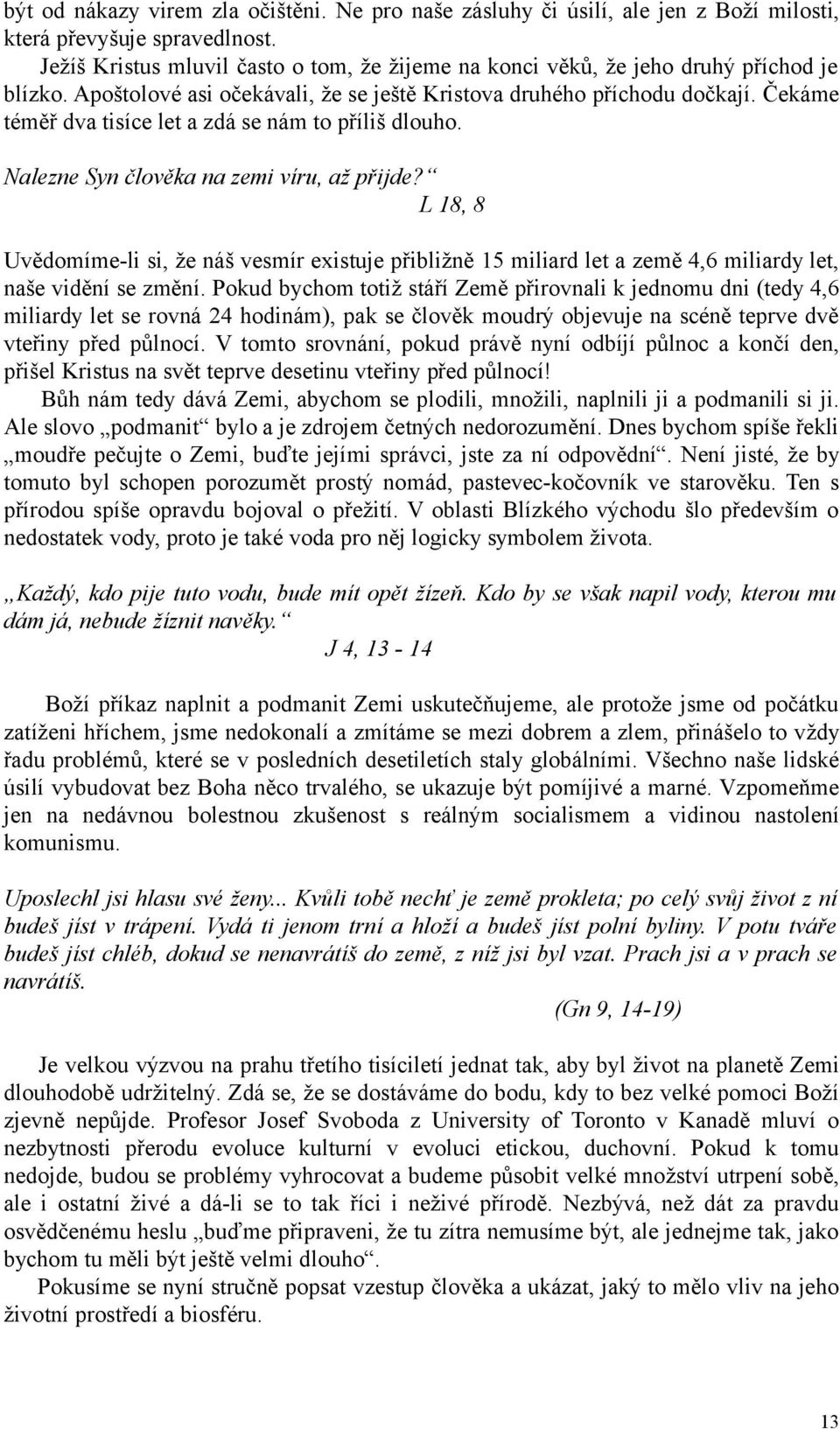 Čekáme téměř dva tisíce let a zdá se nám to příliš dlouho. Nalezne Syn člověka na zemi víru, až přijde?