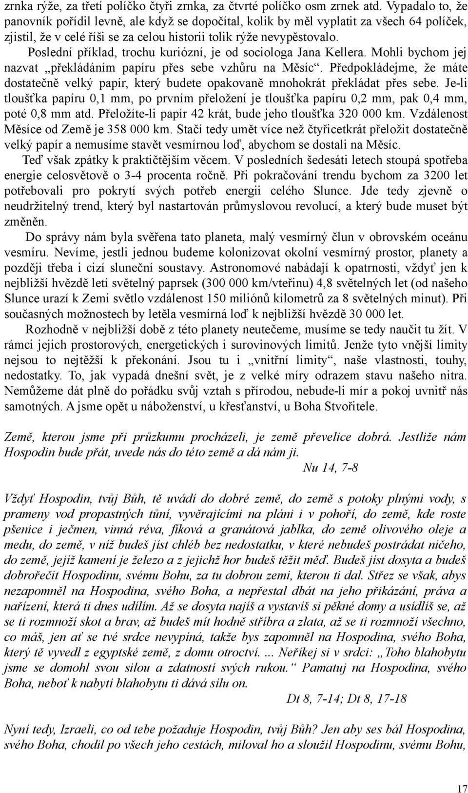 Poslední příklad, trochu kuriózní, je od sociologa Jana Kellera. Mohli bychom jej nazvat překládáním papíru přes sebe vzhůru na Měsíc.