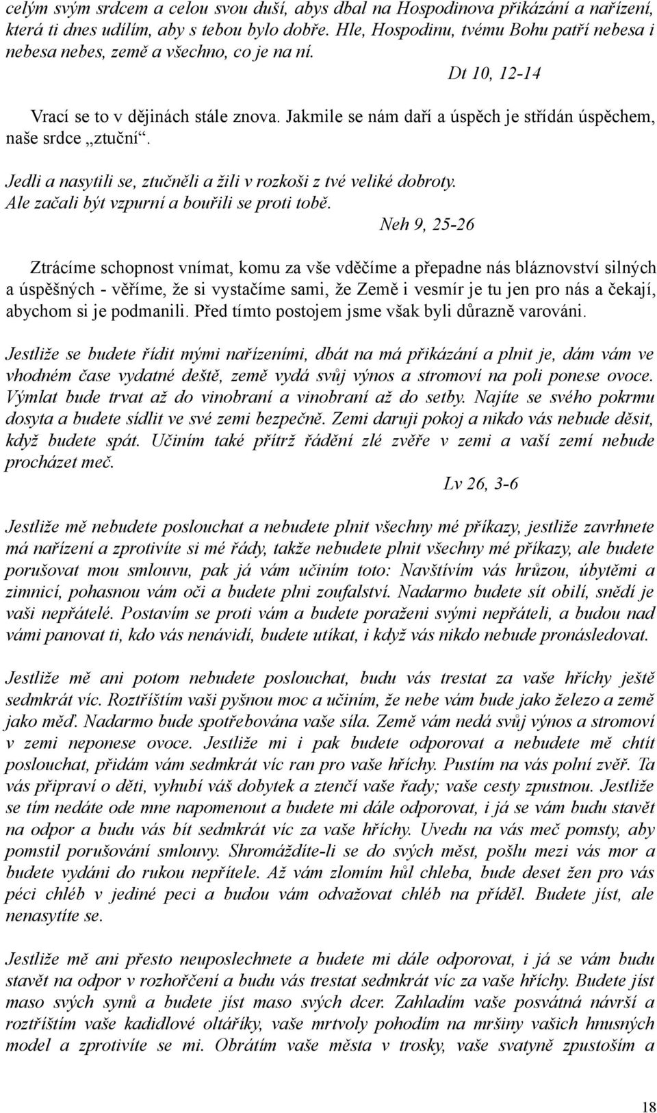 Jakmile se nám daří a úspěch je střídán úspěchem, naše srdce ztuční. Jedli a nasytili se, ztučněli a žili v rozkoši z tvé veliké dobroty. Ale začali být vzpurní a bouřili se proti tobě.