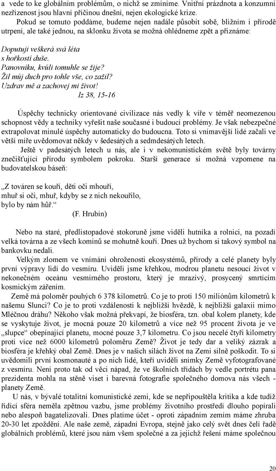 Panovníku, kvůli tomuhle se žije? Žil můj duch pro tohle vše, co zažil? Uzdrav mě a zachovej mi život!