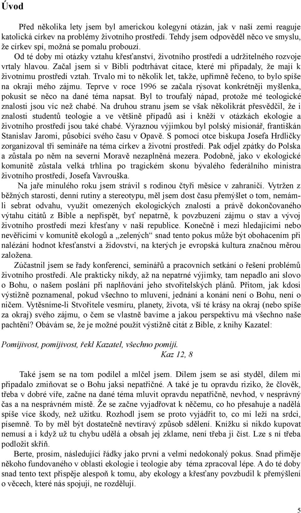 Začal jsem si v Bibli podtrhávat citace, které mi připadaly, že mají k životnímu prostředí vztah. Trvalo mi to několik let, takže, upřímně řečeno, to bylo spíše na okraji mého zájmu.