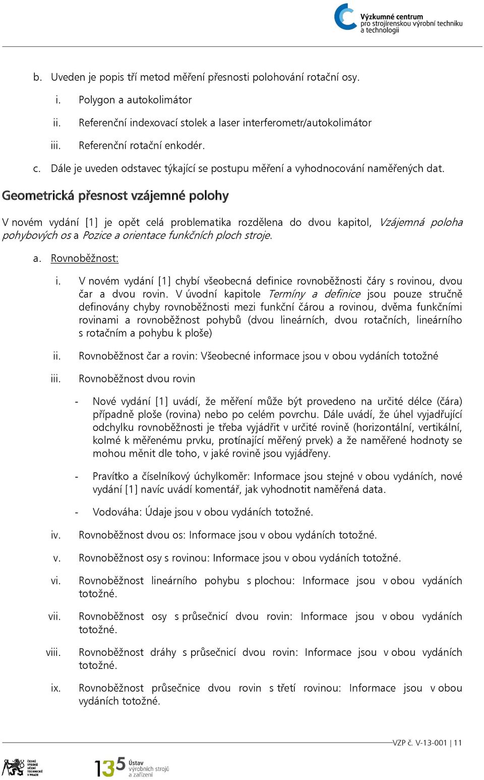 Geometrická přesnost vzájemné polohy V novém vydání [1] je opět celá problematika rozdělena do dvou kapitol, Vzájemná poloha pohybových os a Pozice a orientace funkčních ploch stroje. a. Rovnoběžnost: i.