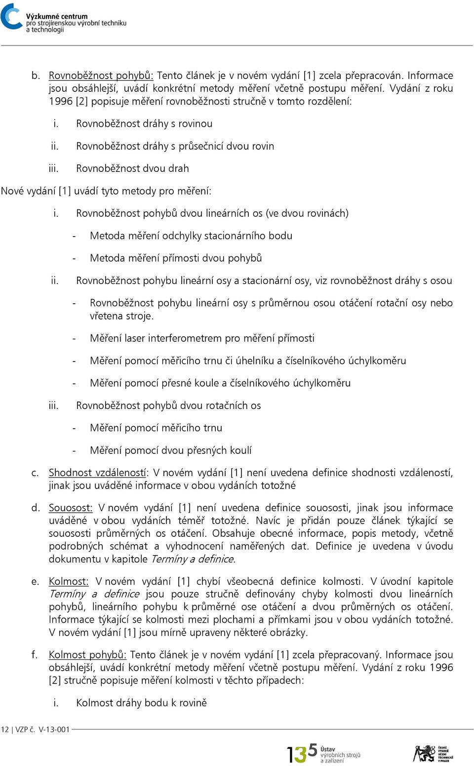 Rovnoběžnost dráhy s rovinou i Rovnoběžnost dráhy s průsečnicí dvou rovin Rovnoběžnost dvou drah Nové vydání [1] uvádí tyto metody pro měření: i.