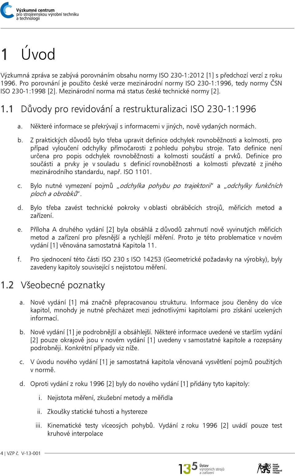 1 Důvody pro revidování a restrukturalizaci ISO 230-1:1996 a. Některé informace se překrývají s informacemi v jiných, nově vydaných normách. b.