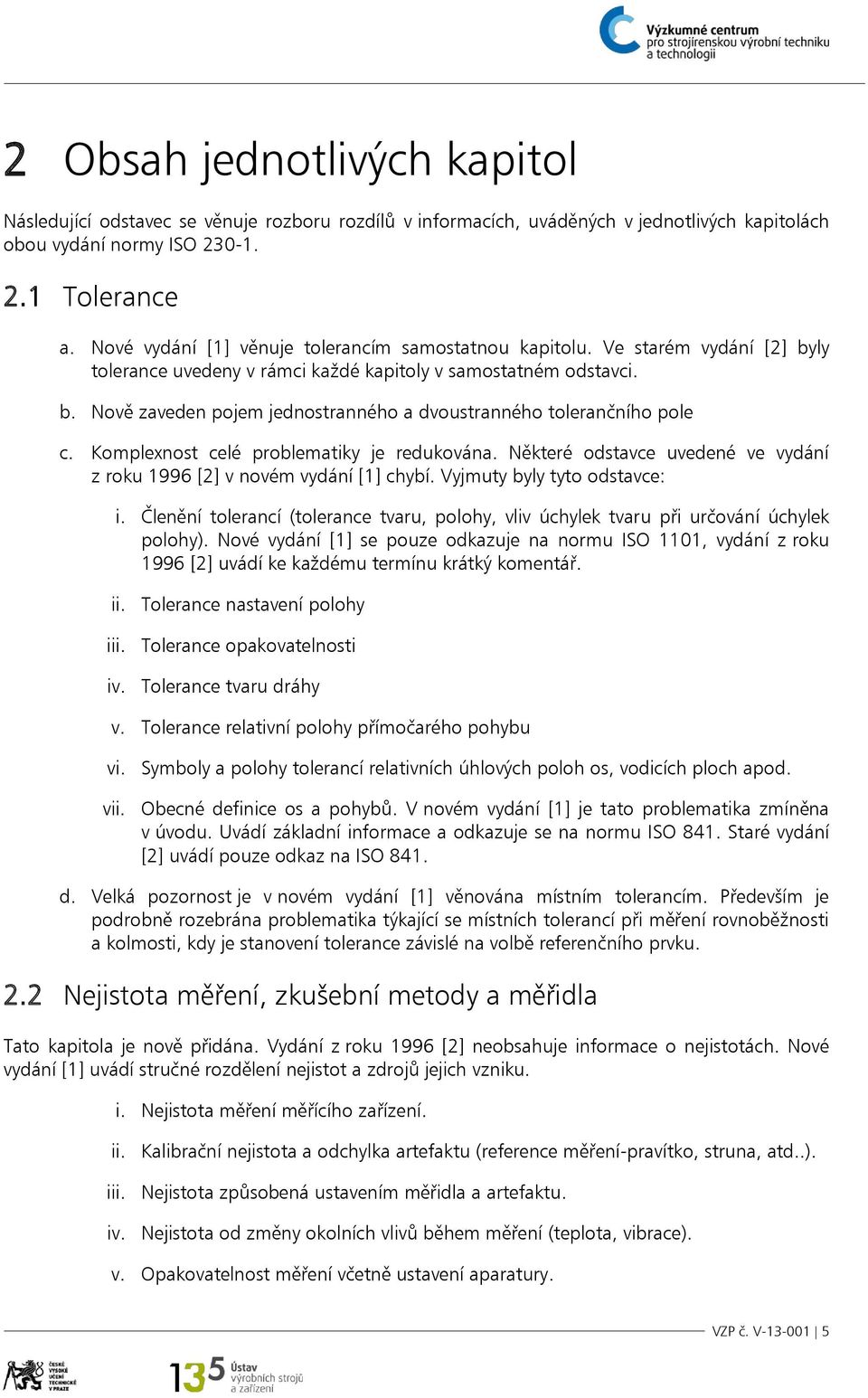 Komplexnost celé problematiky je redukována. Některé odstavce uvedené ve vydání z roku 1996 [2] v novém vydání [1] chybí. Vyjmuty byly tyto odstavce: i.