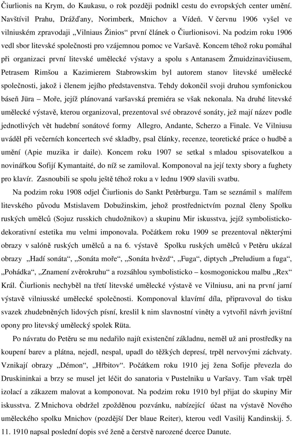 Koncem téhož roku pomáhal při organizaci první litevské umělecké výstavy a spolu s Antanasem Žmuidzinavičiusem, Petrasem Rimšou a Kazimierem Stabrowskim byl autorem stanov litevské umělecké