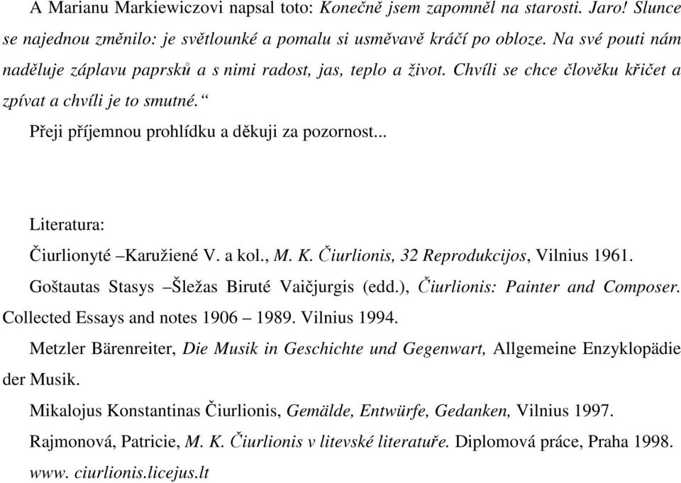 .. Literatura: Čiurlionyté Karužiené V. a kol., M. K. Čiurlionis, 32 Reprodukcijos, Vilnius 1961. Goštautas Stasys Šležas Biruté Vaičjurgis (edd.), Čiurlionis: Painter and Composer.