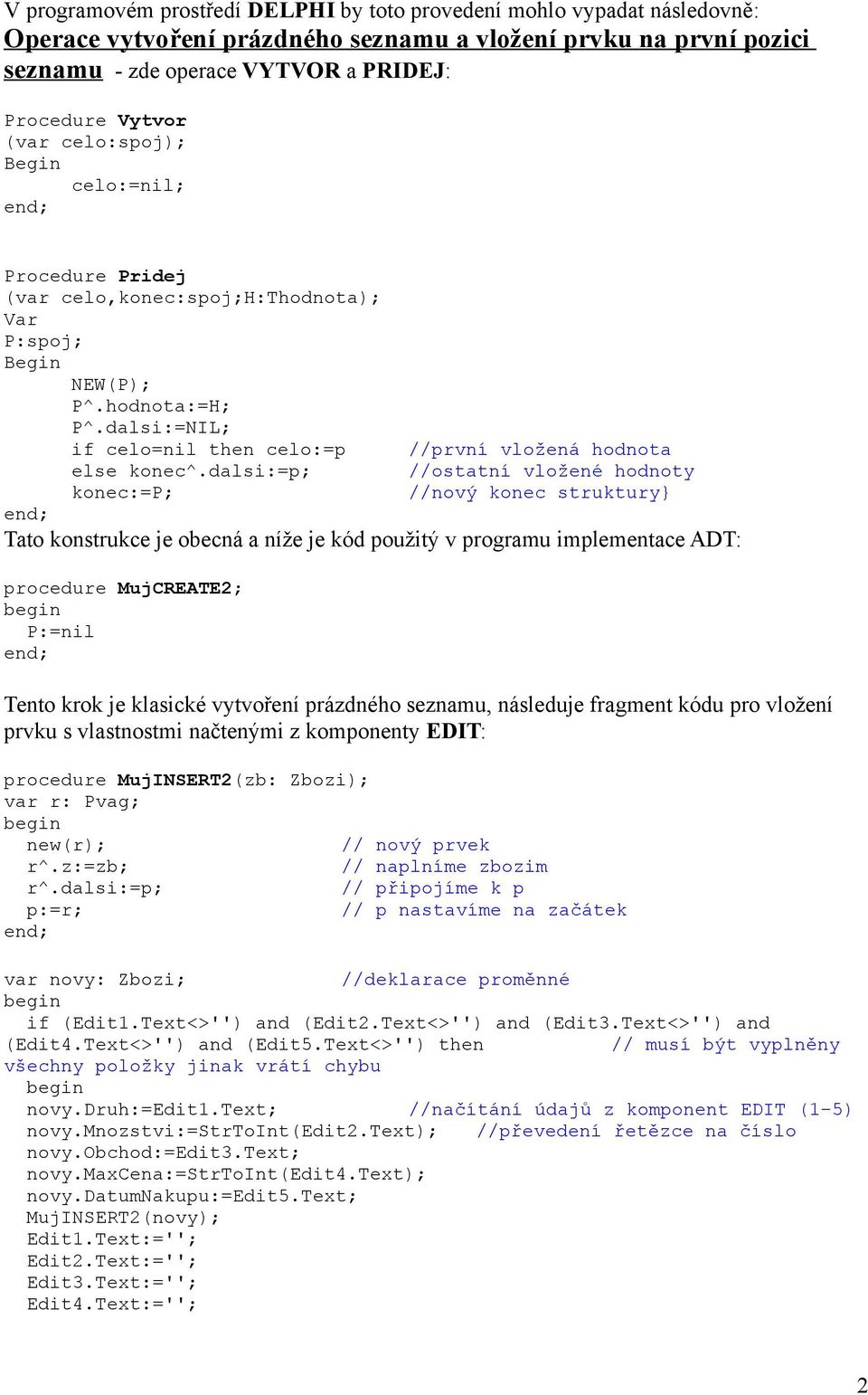 dalsi:=p; //ostatní vložené hodnoty konec:=p; //nový konec struktury} Tato konstrukce je obecná a níže je kód použitý v programu implementace ADT: procedure MujCREATE2; P:=nil Tento krok je klasické