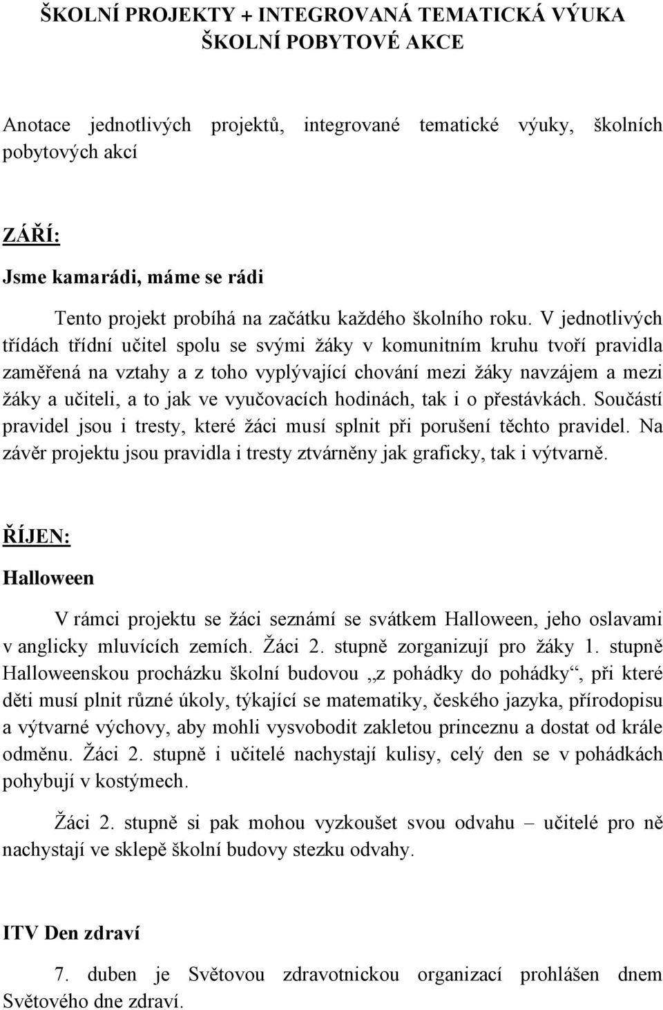 V jednotlivých třídách třídní učitel spolu se svými žáky v komunitním kruhu tvoří pravidla zaměřená na vztahy a z toho vyplývající chování mezi žáky navzájem a mezi žáky a učiteli, a to jak ve