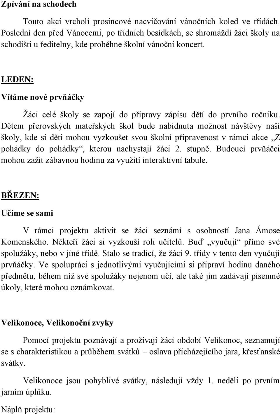 LEDEN: Vítáme nové prvňáčky Žáci celé školy se zapojí do přípravy zápisu dětí do prvního ročníku.