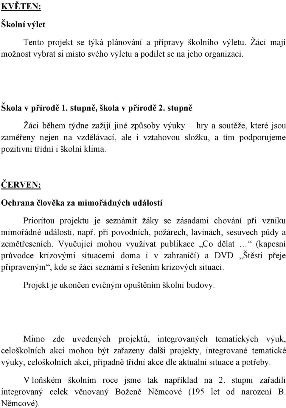 stupně Žáci během týdne zažijí jiné způsoby výuky hry a soutěže, které jsou zaměřeny nejen na vzdělávací, ale i vztahovou složku, a tím podporujeme pozitivní třídní i školní klima.