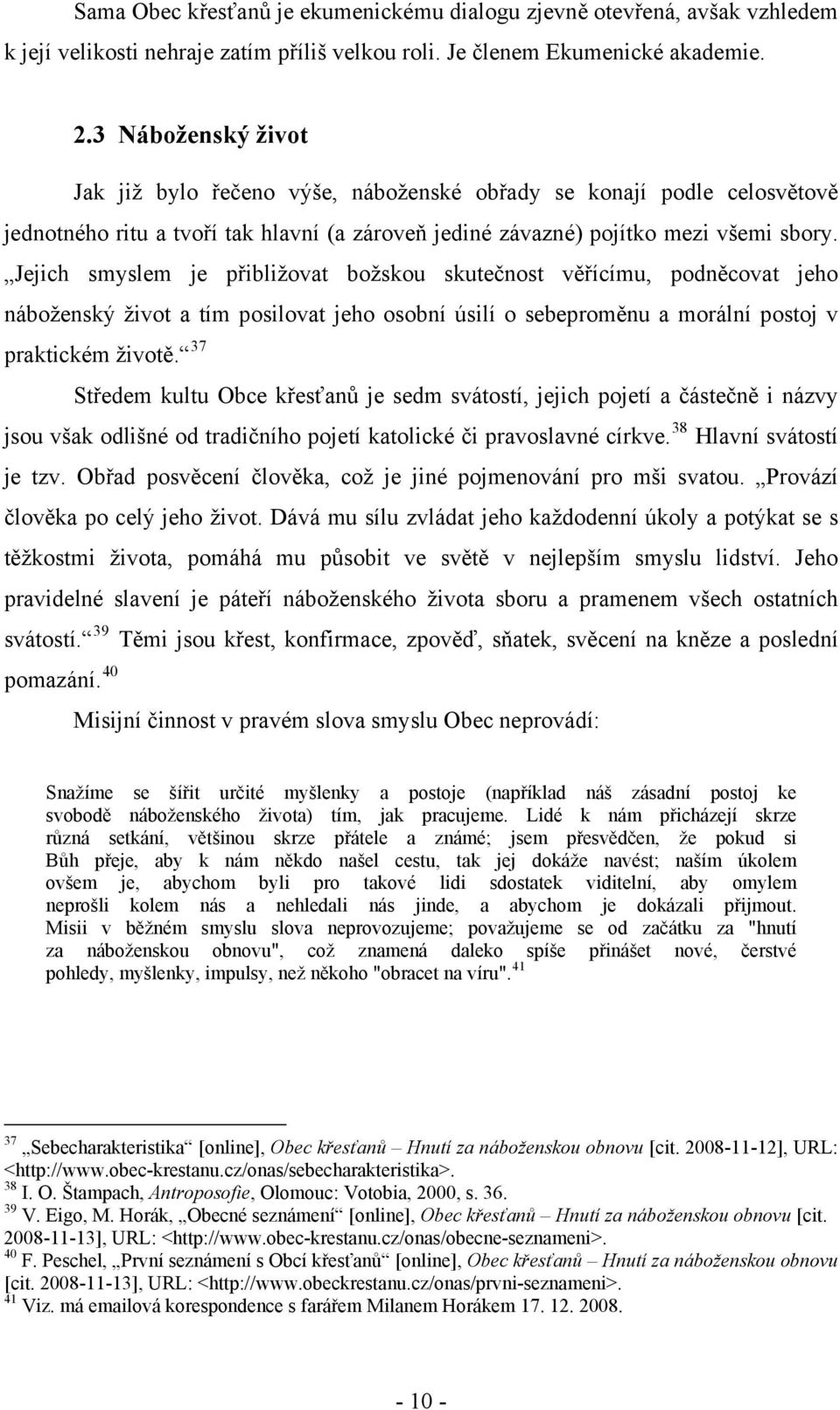 Jejich smyslem je přibližovat božskou skutečnost věřícímu, podněcovat jeho náboženský život a tím posilovat jeho osobní úsilí o sebeproměnu a morální postoj v praktickém životě.