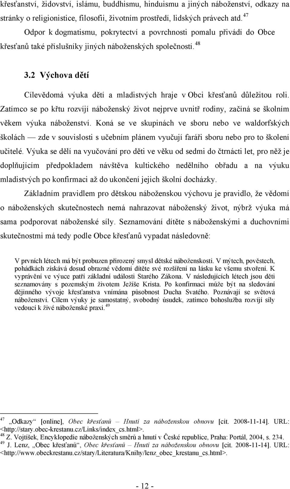 2 Výchova dětí Cílevědomá výuka dětí a mladistvých hraje v Obci křesťanů důležitou roli. Zatímco se po křtu rozvíjí náboženský život nejprve uvnitř rodiny, začíná se školním věkem výuka náboženství.
