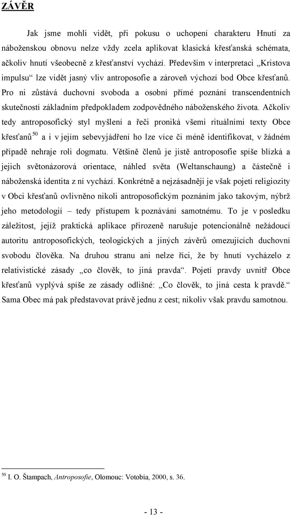 Pro ni zůstává duchovní svoboda a osobní přímé poznání transcendentních skutečností základním předpokladem zodpovědného náboženského života.