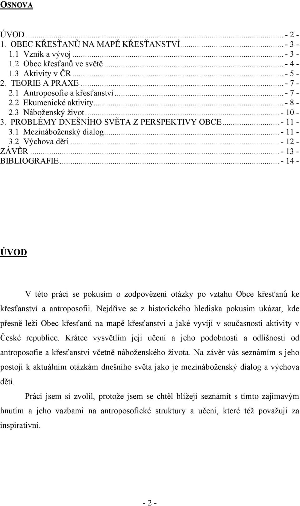 .. - 12 - ZÁVĚR... - 13 - BIBLIOGRAFIE... - 14 - ÚVOD V této práci se pokusím o zodpovězení otázky po vztahu Obce křesťanů ke křesťanství a antroposofii.