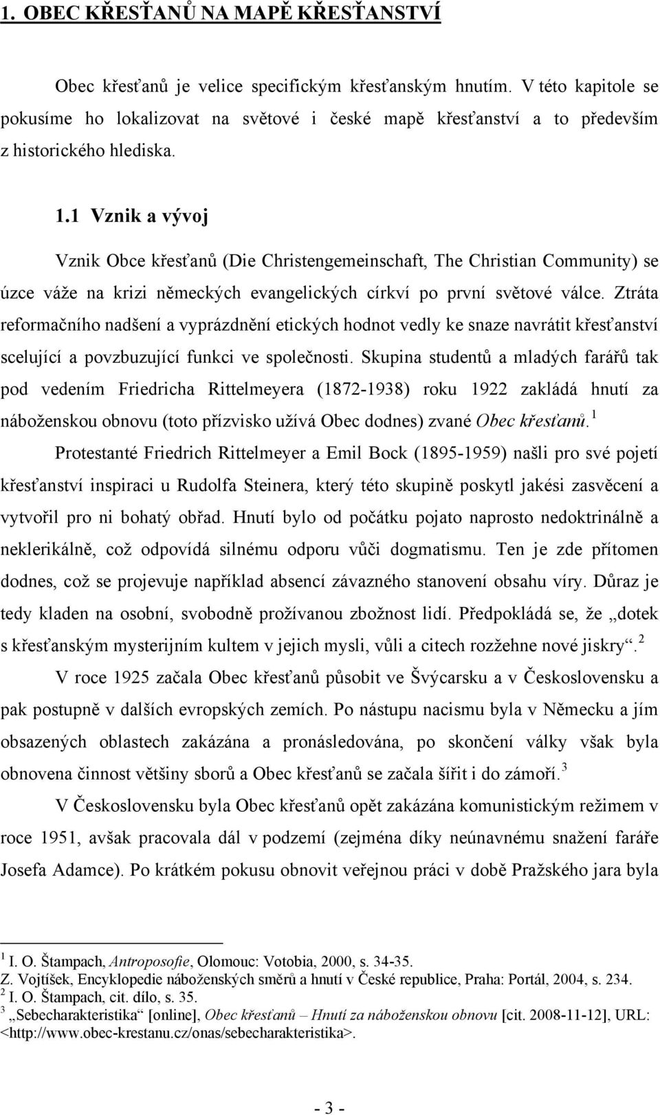 1 Vznik a vývoj Vznik Obce křesťanů (Die Christengemeinschaft, The Christian Community) se úzce váže na krizi německých evangelických církví po první světové válce.