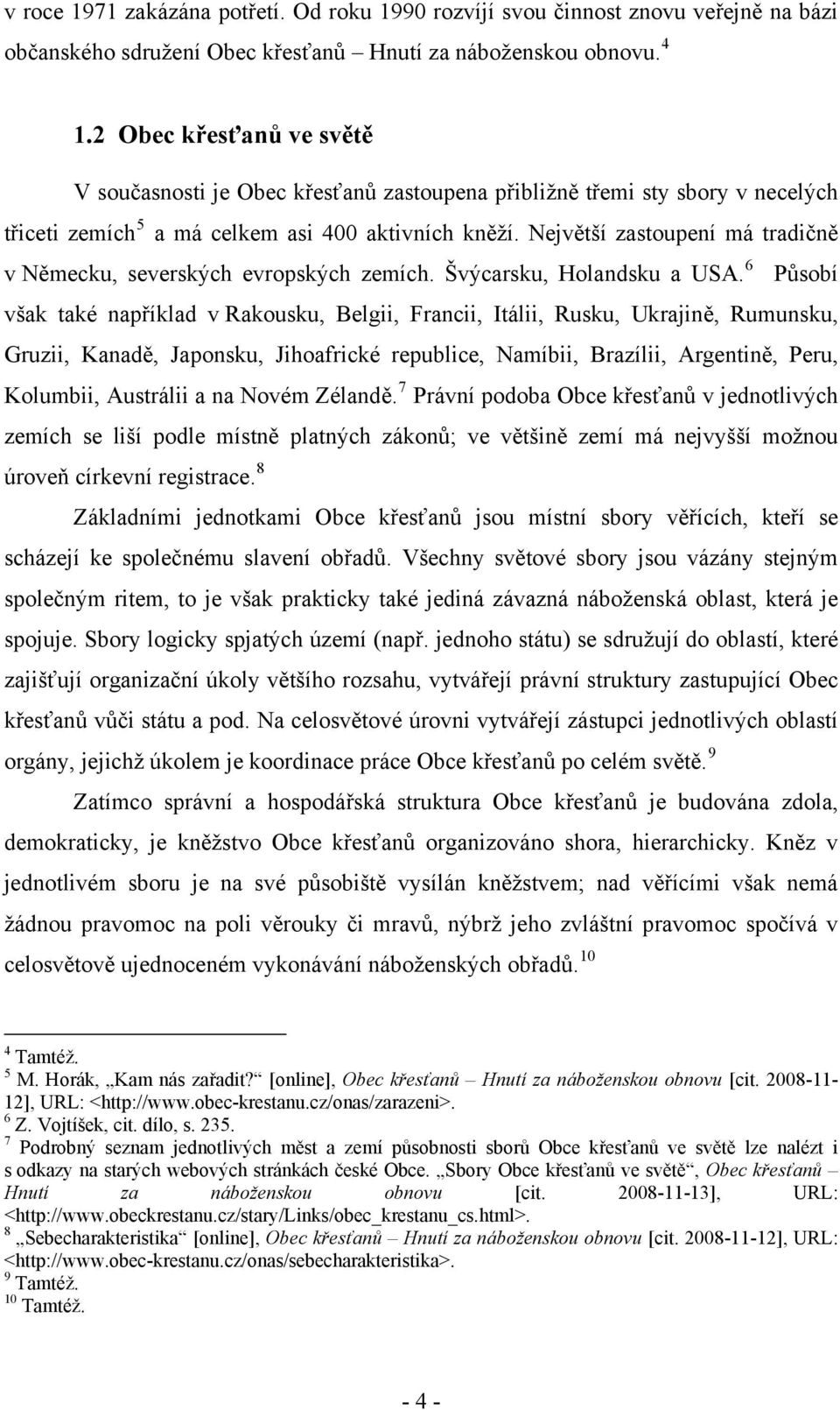 Největší zastoupení má tradičně v Německu, severských evropských zemích. Švýcarsku, Holandsku a USA.