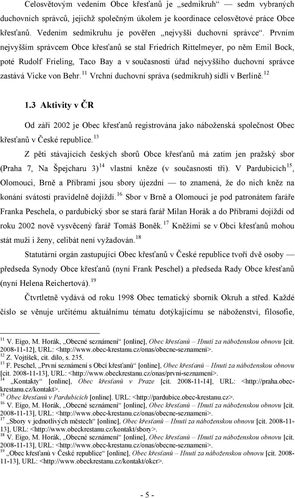 Prvním nejvyšším správcem Obce křesťanů se stal Friedrich Rittelmeyer, po něm Emil Bock, poté Rudolf Frieling, Taco Bay a v současnosti úřad nejvyššího duchovní správce zastává Vicke von Behr.