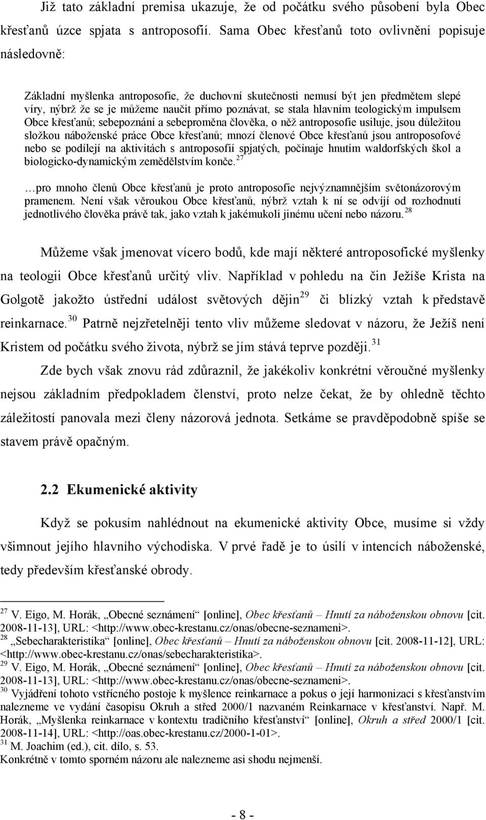 stala hlavním teologickým impulsem Obce křesťanů; sebepoznání a sebeproměna člověka, o něž antroposofie usiluje, jsou důležitou složkou náboženské práce Obce křesťanů; mnozí členové Obce křesťanů