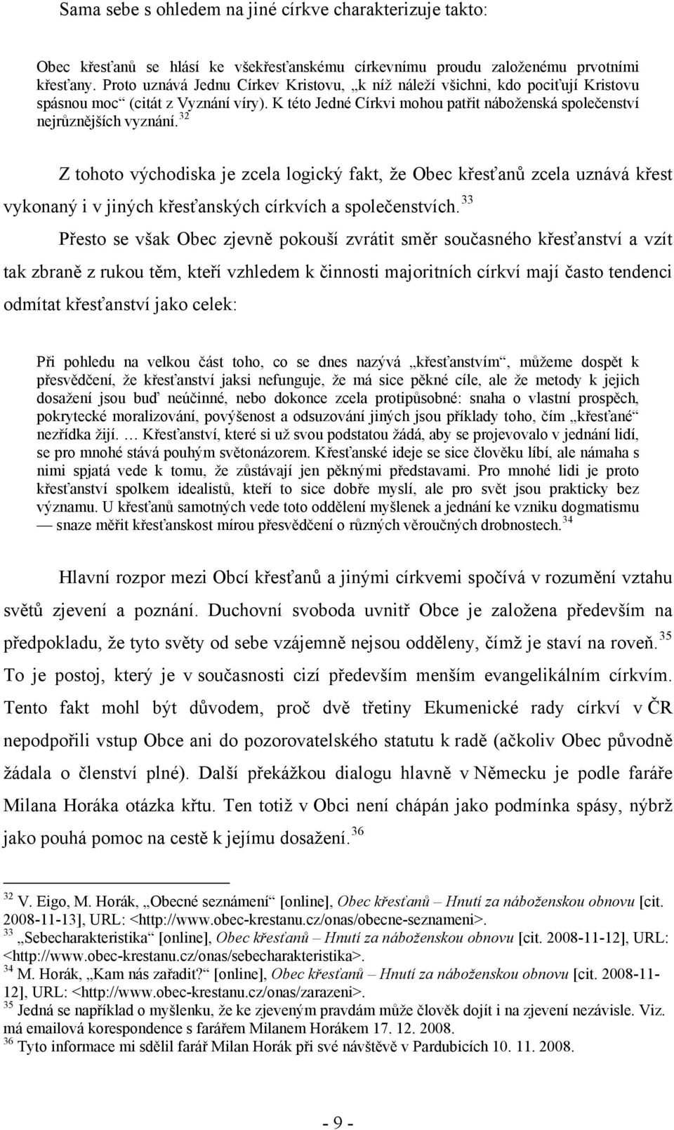 32 Z tohoto východiska je zcela logický fakt, že Obec křesťanů zcela uznává křest vykonaný i v jiných křesťanských církvích a společenstvích.