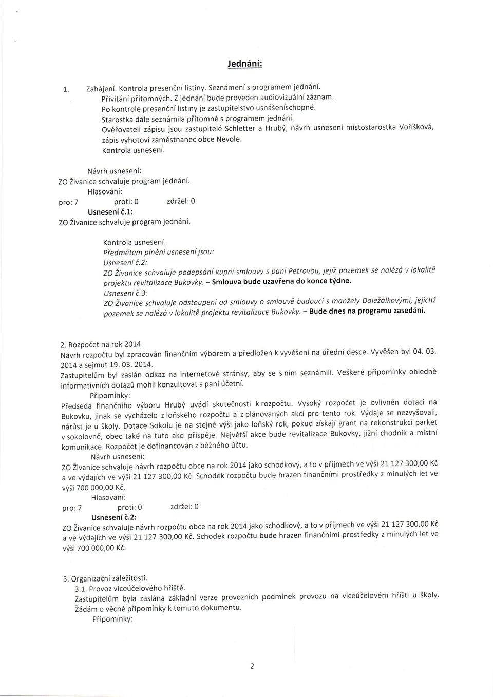 , ndvrh usnesen( mlstostarostka VoiiSkov6, ziipis vyhotovi zamdstnanec obce Nevole. Kontrola usneseni. NSvrh usneseni: ZO Zivanice schvaluje program jedndni. Hlasovdni: pro'.