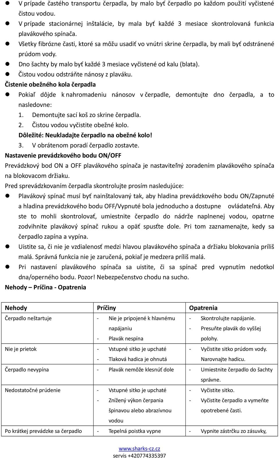 Všetky fibrózne časti, ktoré sa môžu usadiť vo vnútri skrine čerpadla, by mali byť odstránené prúdom vody. Dno šachty by malo byť každé 3 mesiace vyčistené od kalu (blata).