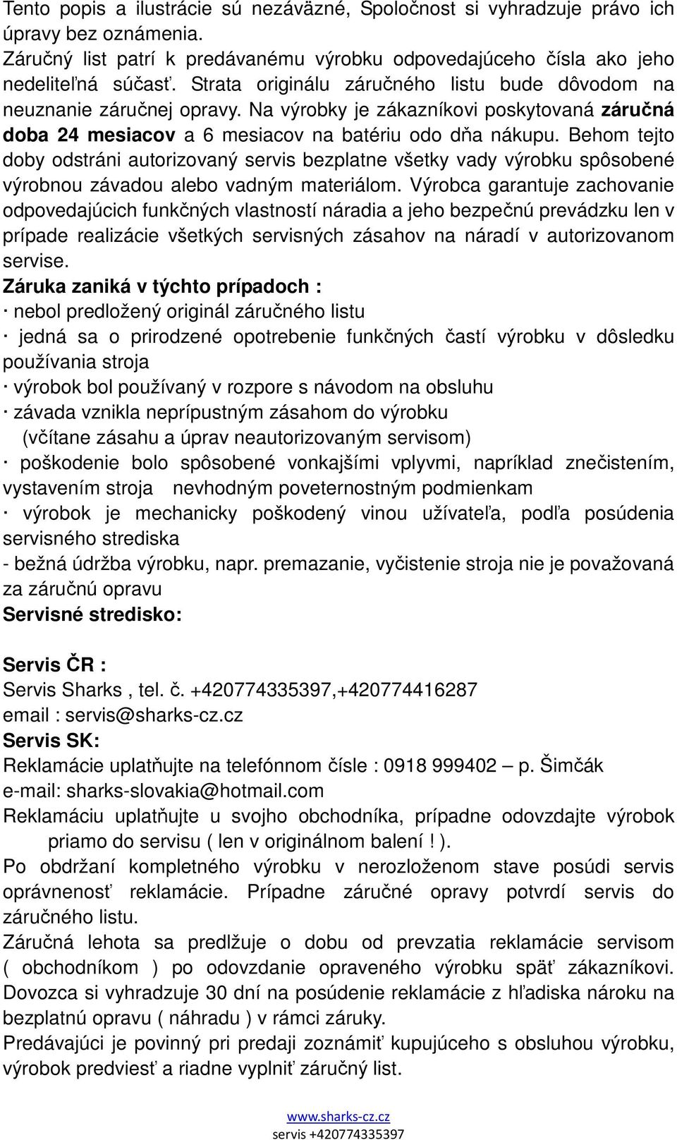 Behom tejto doby odstráni autorizovaný servis bezplatne všetky vady výrobku spôsobené výrobnou závadou alebo vadným materiálom.