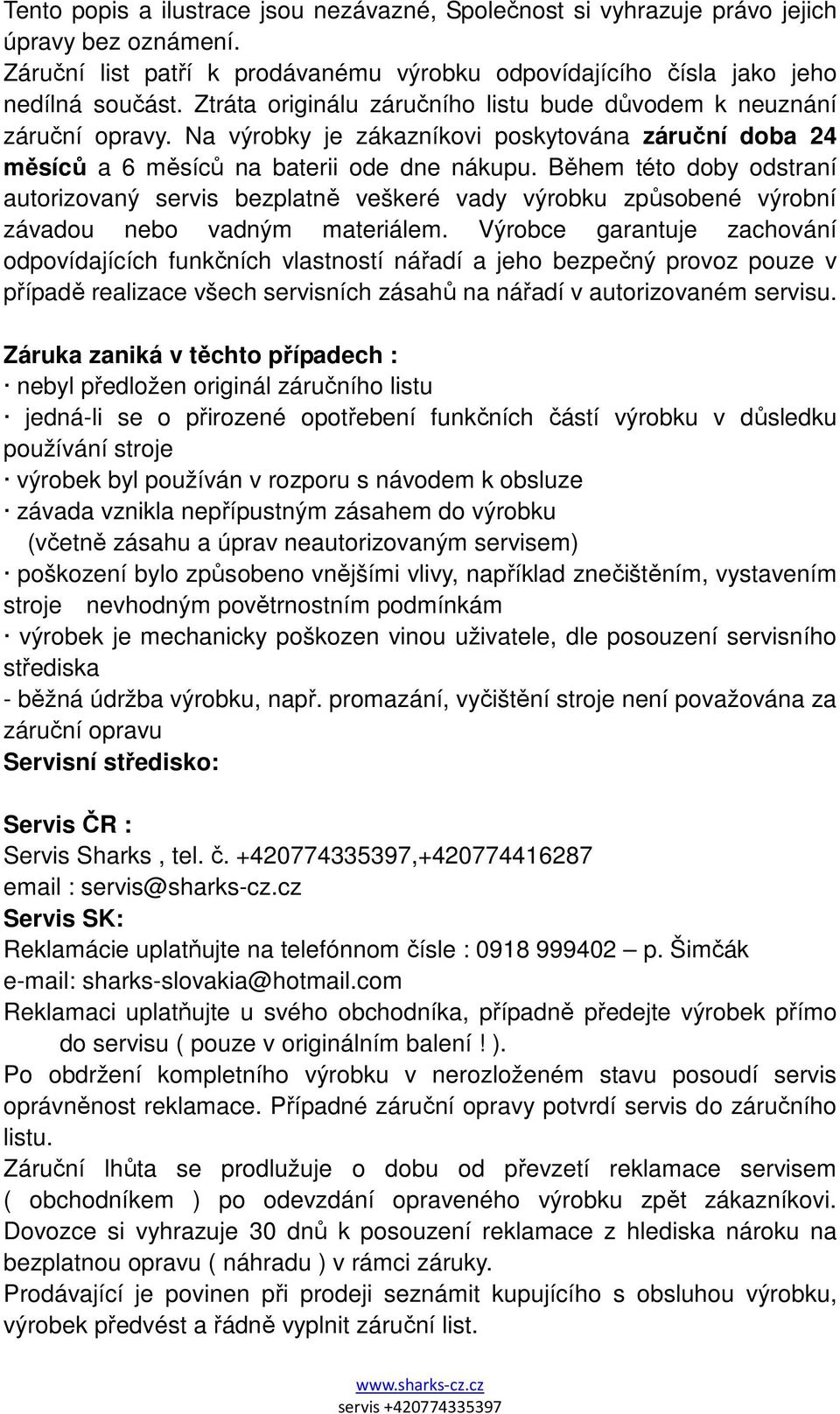 Během této doby odstraní autorizovaný servis bezplatně veškeré vady výrobku způsobené výrobní závadou nebo vadným materiálem.