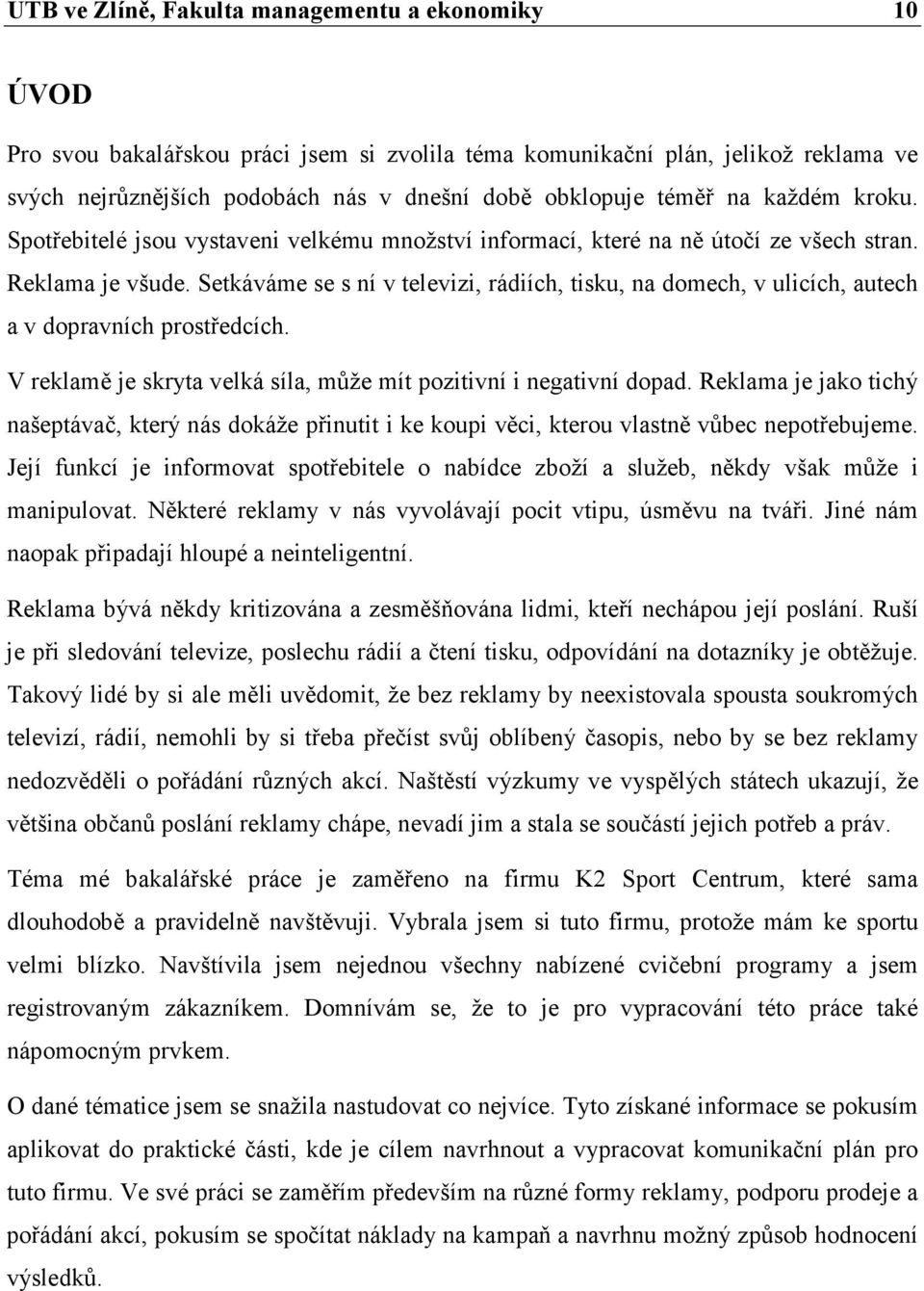 Setkáváme se s ní v televizi, rádiích, tisku, na domech, v ulicích, autech a v dopravních prostředcích. V reklamě je skryta velká síla, může mít pozitivní i negativní dopad.