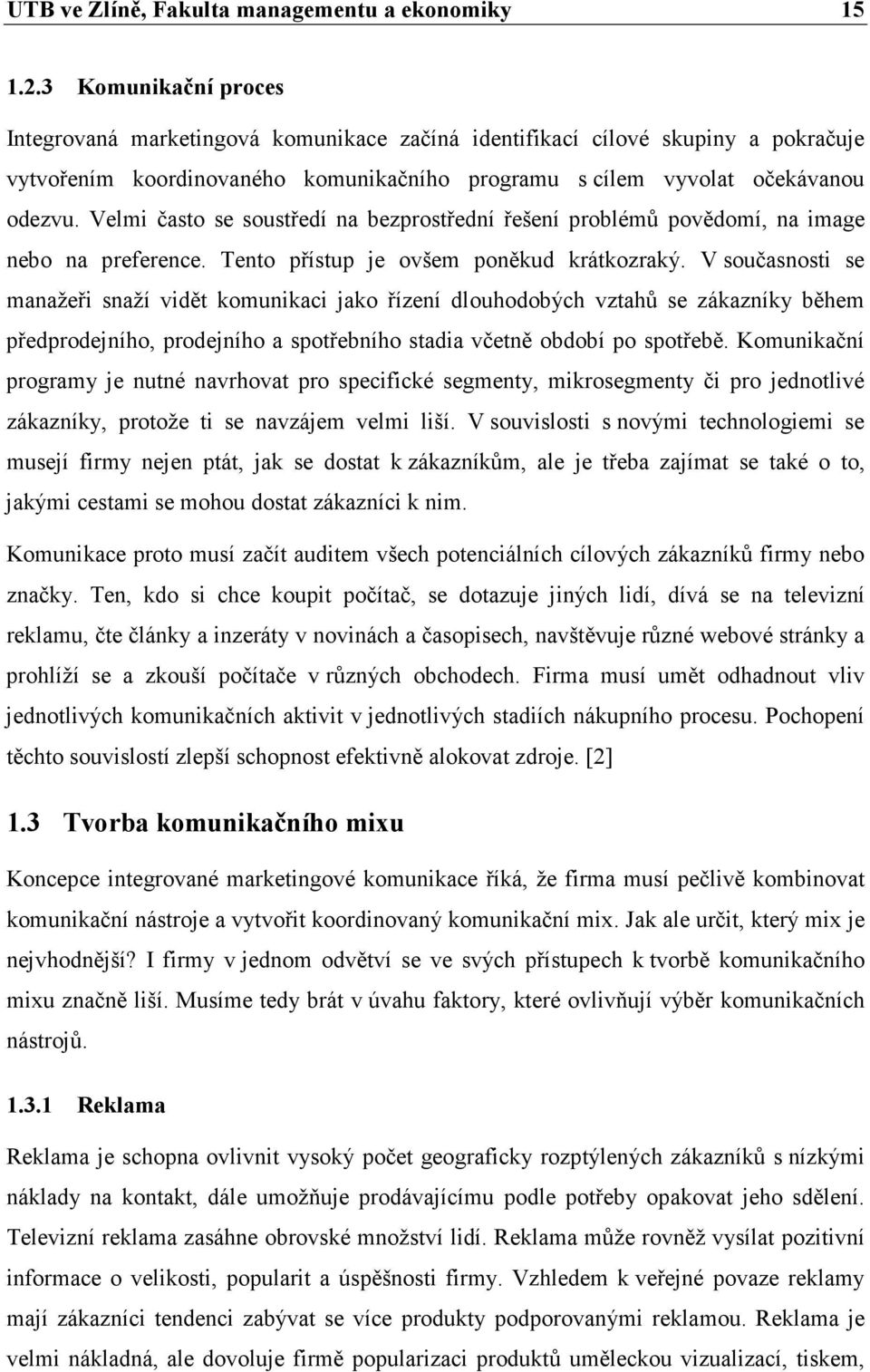 Velmi často se soustředí na bezprostřední řešení problémů povědomí, na image nebo na preference. Tento přístup je ovšem poněkud krátkozraký.