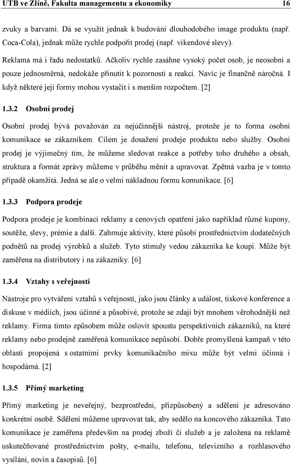 I když některé její formy mohou vystačit i s menším rozpočtem. [2] 1.3.2 Osobní prodej Osobní prodej bývá považován za nejúčinnější nástroj, protože je to forma osobní komunikace se zákazníkem.