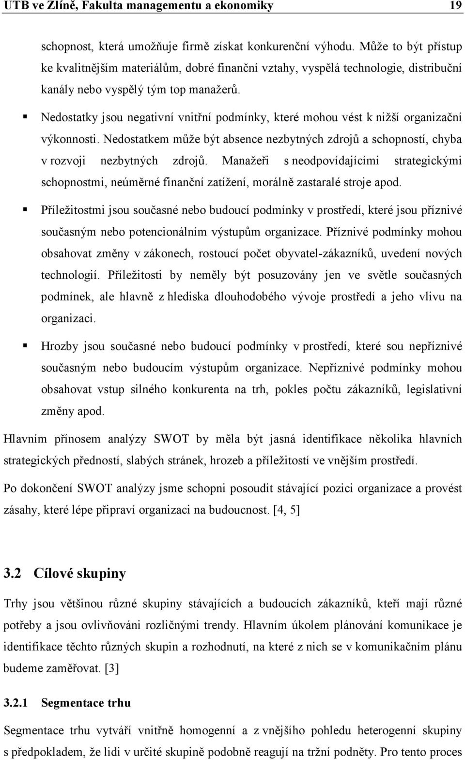 Nedostatky jsou negativní vnitřní podmínky, které mohou vést k nižší organizační výkonnosti. Nedostatkem může být absence nezbytných zdrojů a schopností, chyba v rozvoji nezbytných zdrojů.