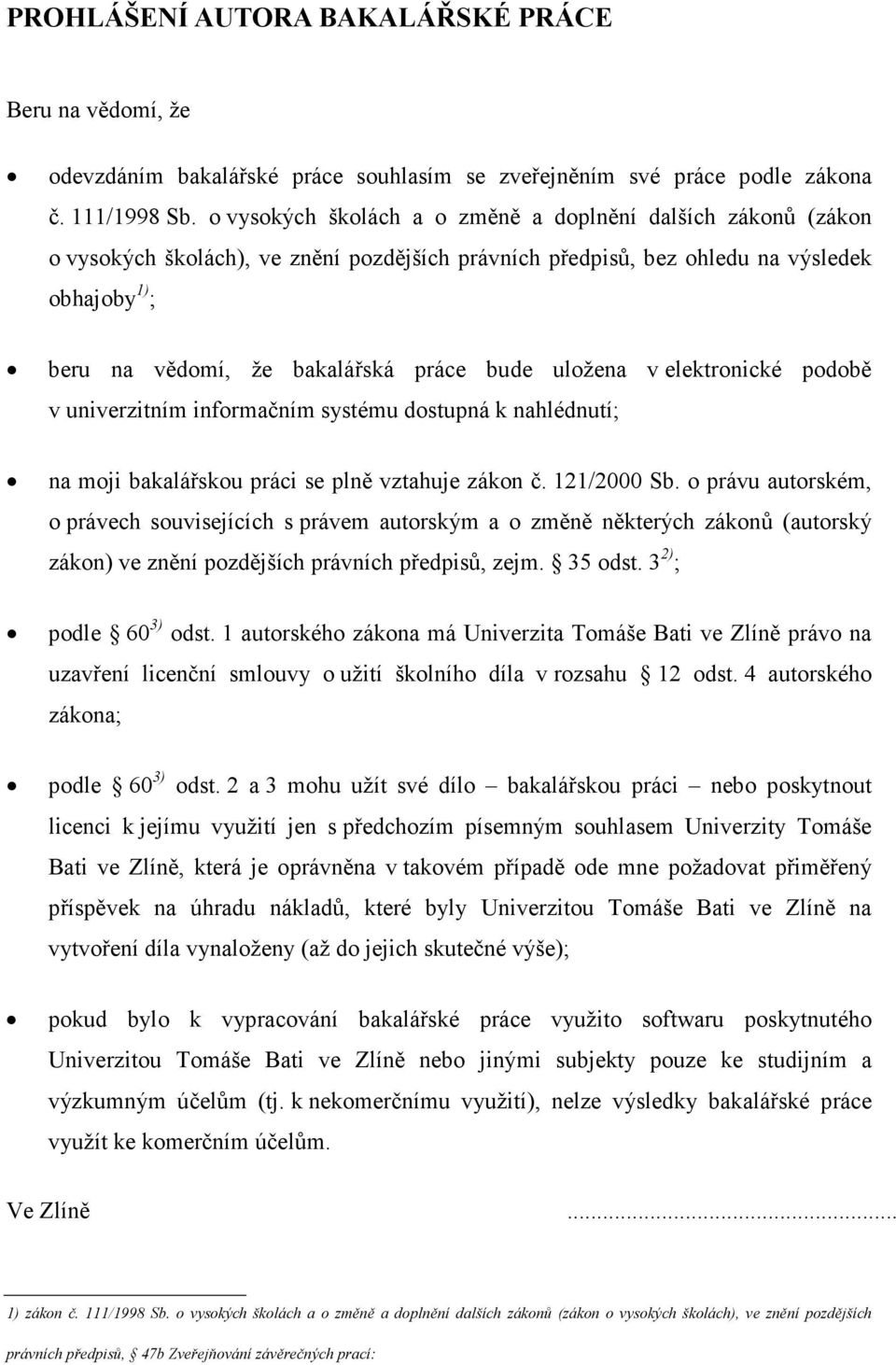 uložena v elektronické podobě v univerzitním informačním systému dostupná k nahlédnutí; na moji bakalářskou práci se plně vztahuje zákon č. 121/2000 Sb.